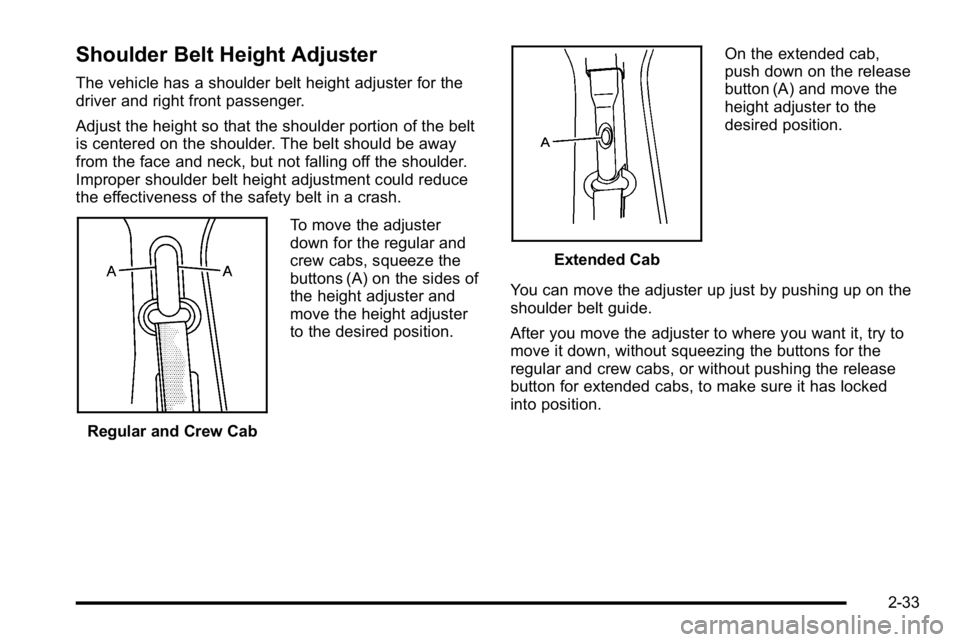 GMC SIERRA 2010  Owners Manual Shoulder Belt Height Adjuster
The vehicle has a shoulder belt height adjuster for the
driver and right front passenger.
Adjust the height so that the shoulder portion of the belt
is centered on the sh