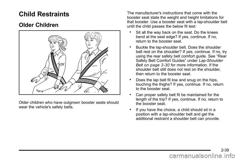 GMC SIERRA 2010  Owners Manual Child Restraints
Older Children
Older children who have outgrown booster seats should
wear the vehicle's safety belts.The manufacturer's instructions that come with the
booster seat state the 