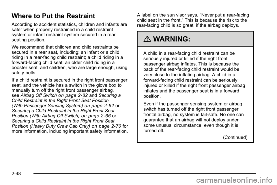 GMC SIERRA 2010  Owners Manual Where to Put the Restraint
According to accident statistics, children and infants are
safer when properly restrained in a child restraint
system or infant restraint system secured in a rear
seating po