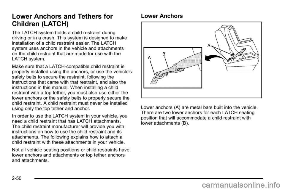 GMC SIERRA 2010  Owners Manual Lower Anchors and Tethers for
Children (LATCH)
The LATCH system holds a child restraint during
driving or in a crash. This system is designed to make
installation of a child restraint easier. The LATC
