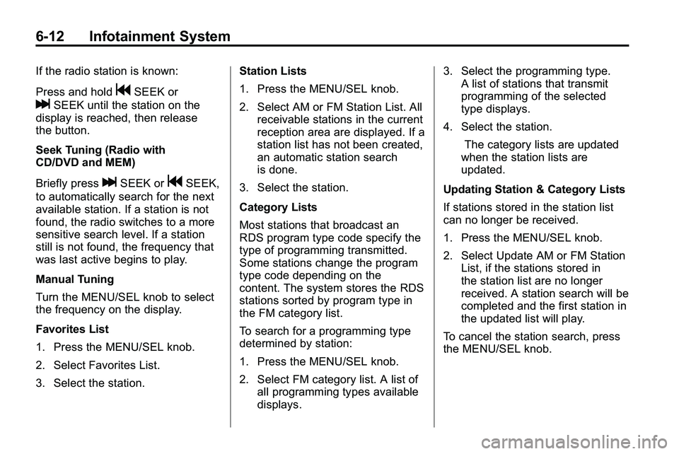 GMC TERRAIN 2010  Owners Manual 6-12 Infotainment System
If the radio station is known:
Press and hold
gSEEK or
lSEEK until the station on the
display is reached, then release
the button.
Seek Tuning (Radio with
CD/DVD and MEM)
Brie