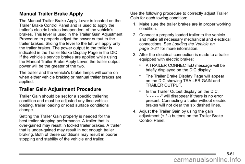 GMC YUKON 2010  Owners Manual Manual Trailer Brake Apply
The Manual Trailer Brake Apply Lever is located on the
Trailer Brake Control Panel and is used to apply the
trailer’s electric brakes independent of the vehicle’ s
brake