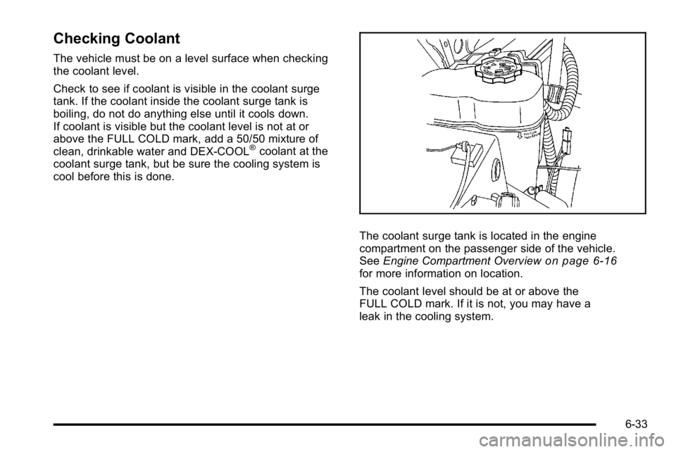 GMC YUKON 2010  Owners Manual Checking Coolant
The vehicle must be on a level surface when checking
the coolant level.
Check to see if coolant is visible in the coolant surge
tank. If the coolant inside the coolant surge tank is
b