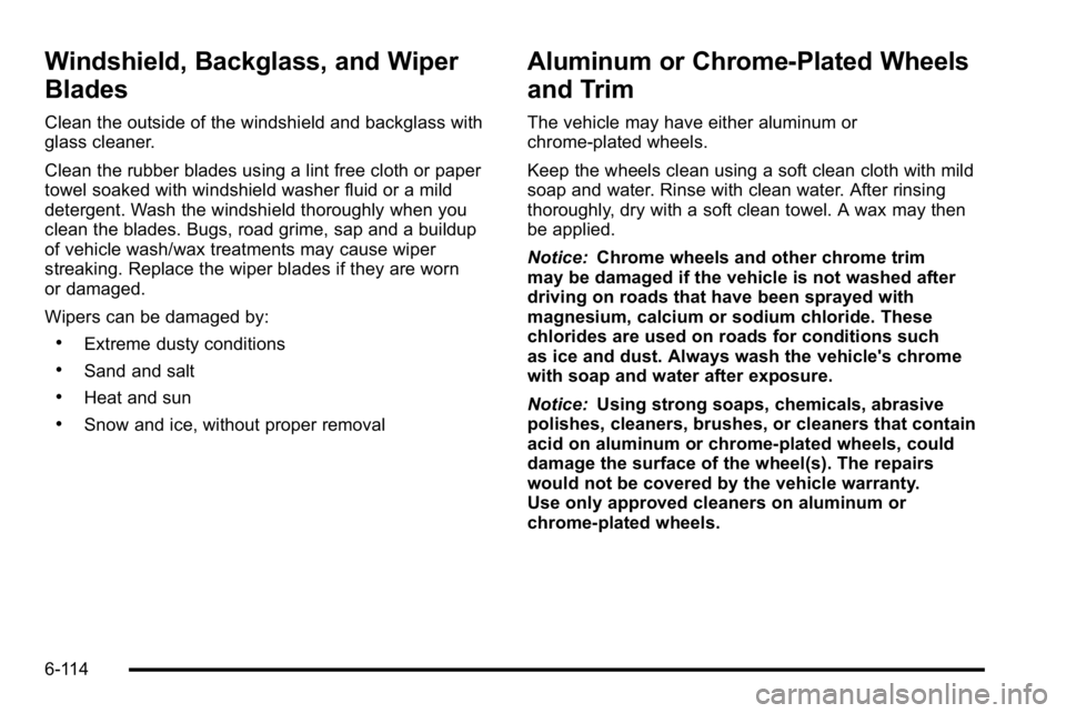GMC YUKON 2010 Owners Manual Windshield, Backglass, and Wiper
Blades
Clean the outside of the windshield and backglass with
glass cleaner.
Clean the rubber blades using a lint free cloth or paper
towel soaked with windshield wash GMC YUKON 2010 Owners Manual Windshield, Backglass, and Wiper
Blades
Clean the outside of the windshield and backglass with
glass cleaner.
Clean the rubber blades using a lint free cloth or paper
towel soaked with windshield wash