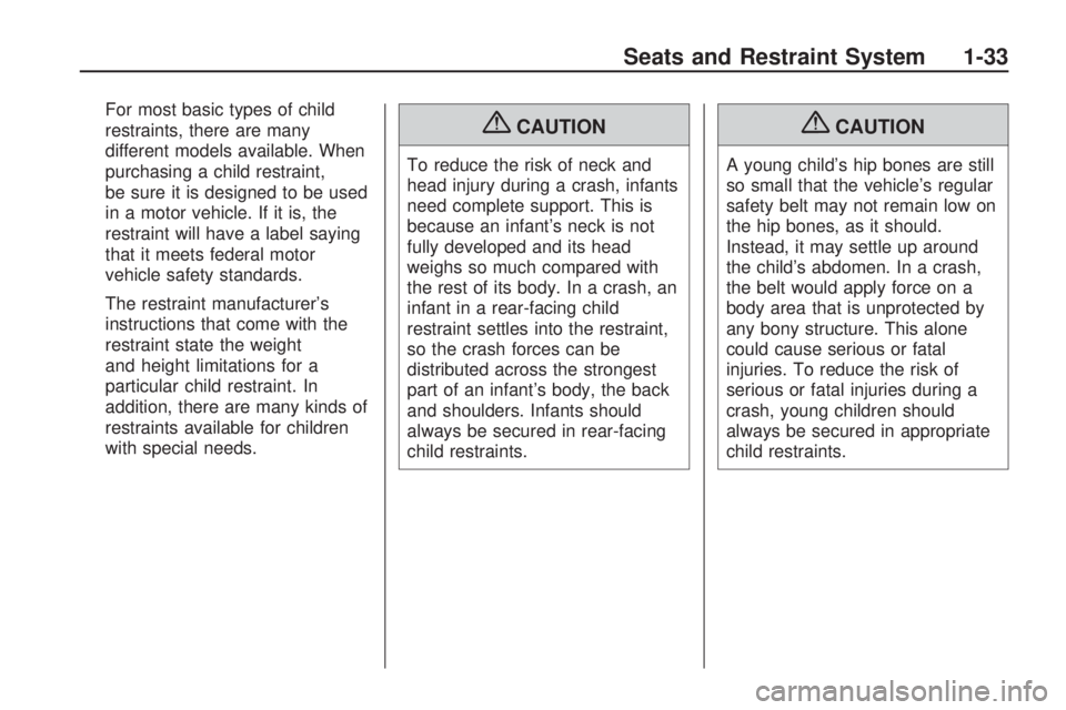GMC ACADIA 2009 Owners Manual For most basic types of child
restraints, there are many
different models available. When
purchasing a child restraint,
be sure it is designed to be used
in a motor vehicle. If it is, the
restraint wi GMC ACADIA 2009 Owners Manual For most basic types of child
restraints, there are many
different models available. When
purchasing a child restraint,
be sure it is designed to be used
in a motor vehicle. If it is, the
restraint wi