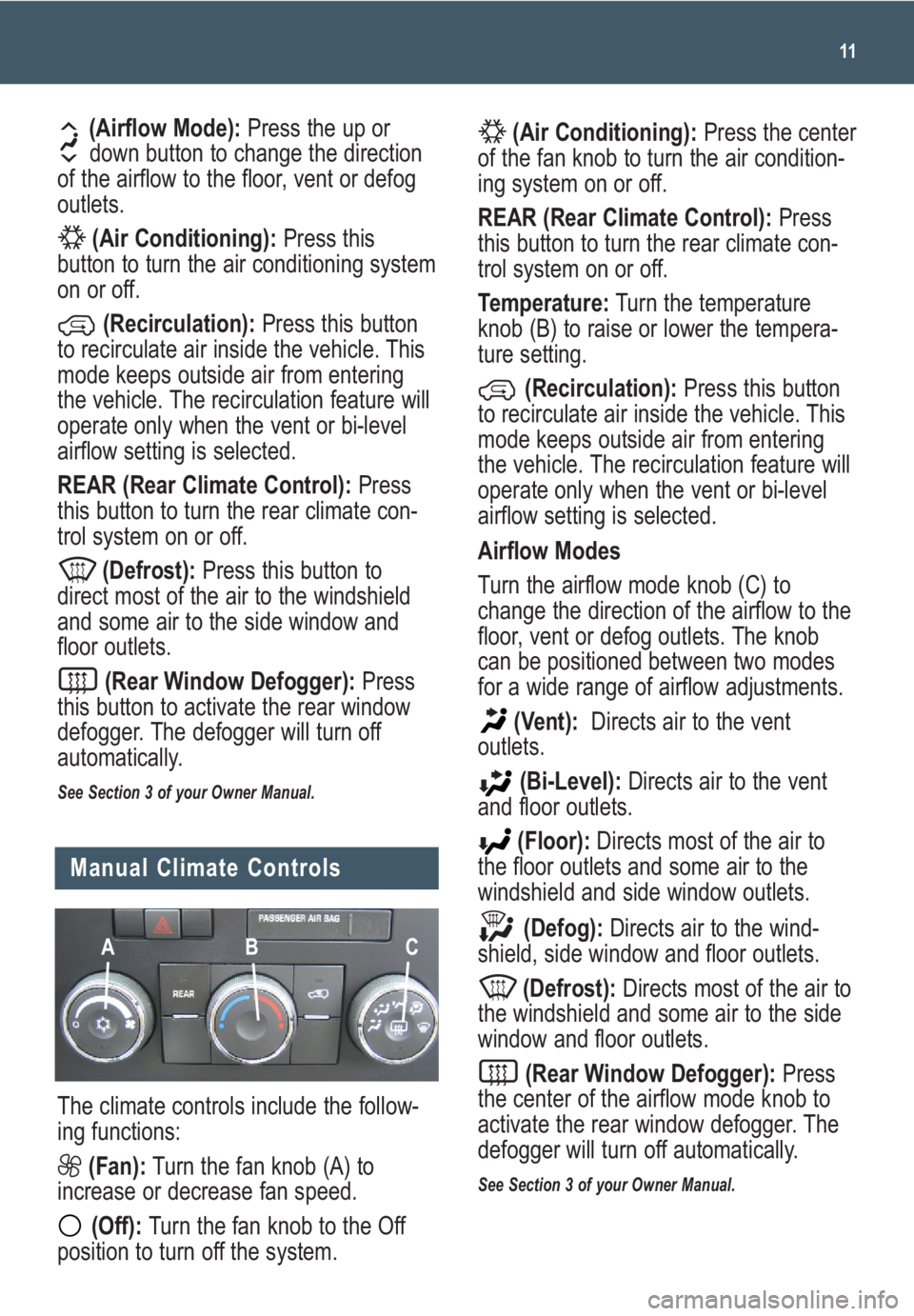 GMC ACADIA 2009 Get To Know Guide 11
(Airflow Mode):Press the up or
down button to change the direction
of the airflow to the floor, vent or defog
outlets.
(Air Conditioning):Press this
button to turn the air conditioning system
on or GMC ACADIA 2009 Get To Know Guide 11
(Airflow Mode):Press the up or
down button to change the direction
of the airflow to the floor, vent or defog
outlets.
(Air Conditioning):Press this
button to turn the air conditioning system
on or