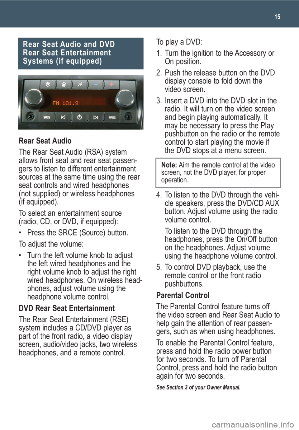 GMC ACADIA 2009  Get To Know Guide 15
Rear Seat Audio and DVD 
Rear Seat Entertainment
Systems (if equipped)
Rear Seat Audio
The Rear Seat Audio (RSA) system
allows front seat and rear seat passen-
gers to listen to different entertain