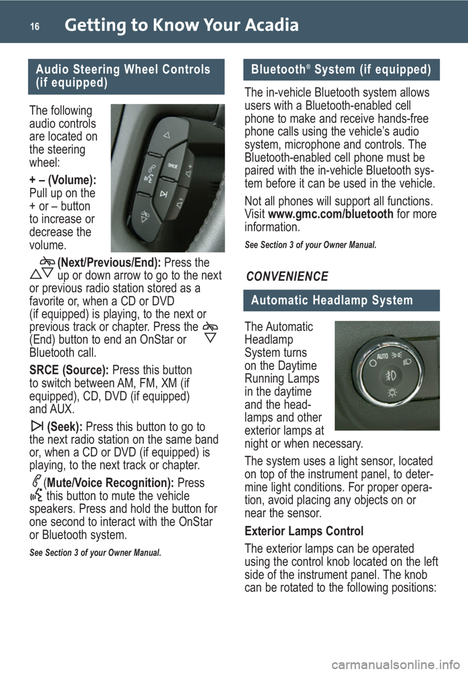 GMC ACADIA 2009  Get To Know Guide 
Getting to Know Your Acadia16
The following
audio controls
are located on
the steering
wheel:
+ – (Volume):
Pull up on the
+ or – button
to increase or
decrease the 
volume.(Next/Previous/End): P