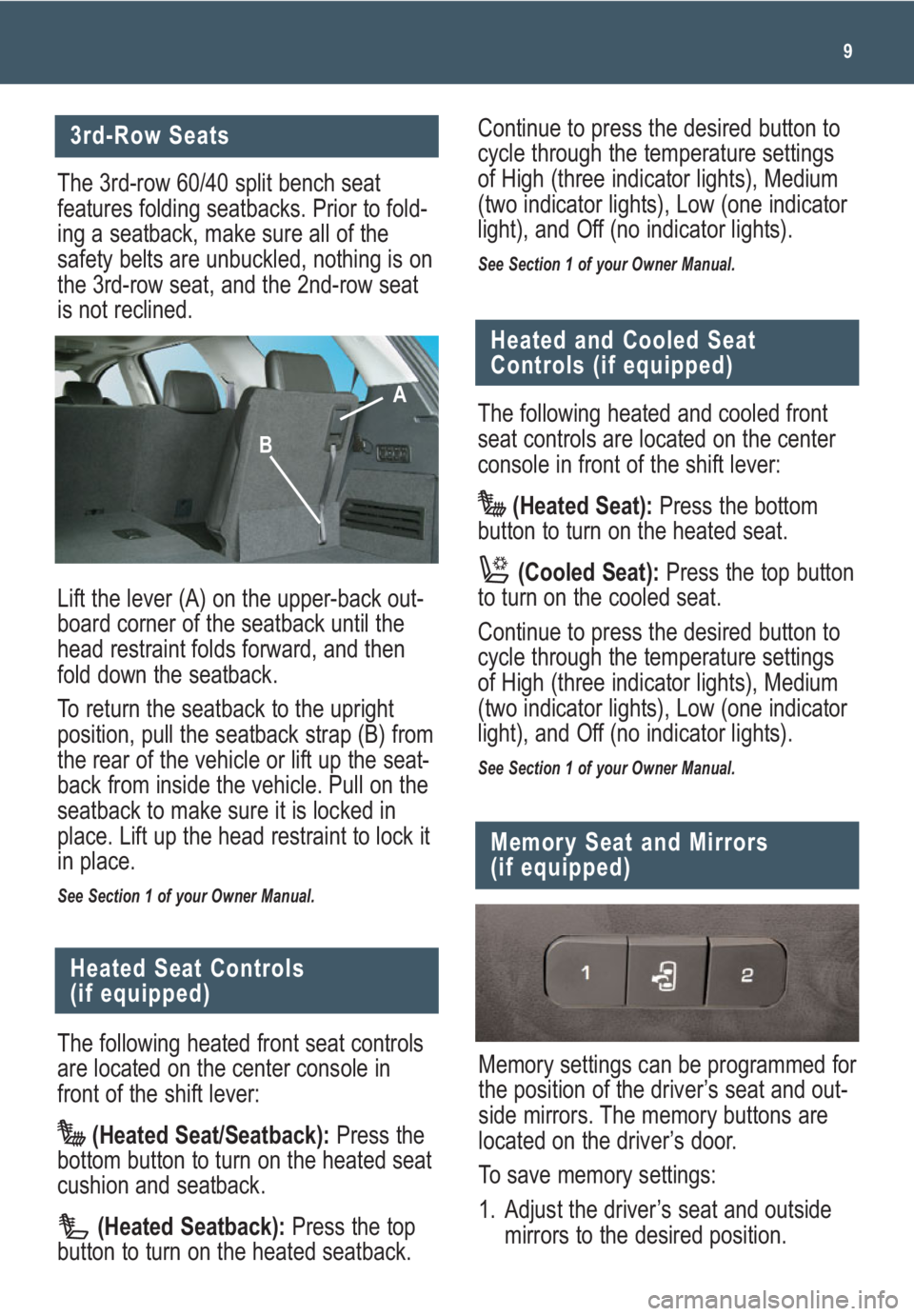 GMC ACADIA 2009 Get To Know Guide 9
3rd-Row Seats
The 3rd-row 60/40 split bench seat
features folding seatbacks. Prior to fold-
ing a seatback, make sure all of the
safety belts are unbuckled, nothing is on
the 3rd-row seat, and the 2 GMC ACADIA 2009 Get To Know Guide 9
3rd-Row Seats
The 3rd-row 60/40 split bench seat
features folding seatbacks. Prior to fold-
ing a seatback, make sure all of the
safety belts are unbuckled, nothing is on
the 3rd-row seat, and the 2
