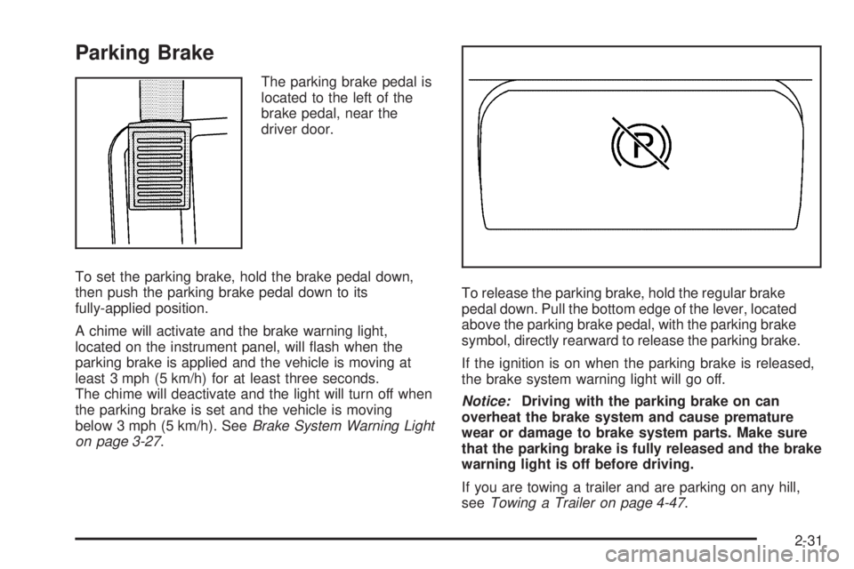 GMC CANYON 2009  Owners Manual Parking Brake
The parking brake pedal is
located to the left of the
brake pedal, near the
driver door.
To set the parking brake, hold the brake pedal down,
then push the parking brake pedal down to it