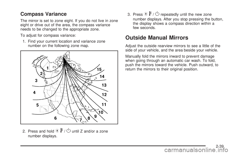 GMC CANYON 2009  Owners Manual Compass Variance
The mirror is set to zone eight. If you do not live in zone
eight or drive out of the area, the compass variance
needs to be changed to the appropriate zone.
To adjust for compass var