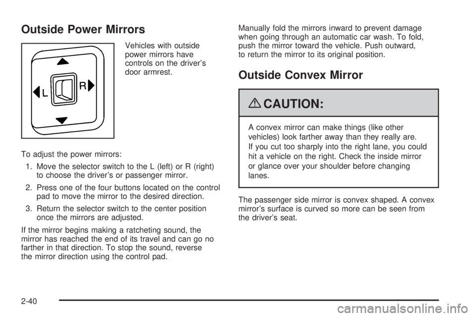 GMC CANYON 2009  Owners Manual Outside Power Mirrors
Vehicles with outside
power mirrors have
controls on the driver’s
door armrest.
To adjust the power mirrors:
1. Move the selector switch to the L (left) or R (right)
to choose 