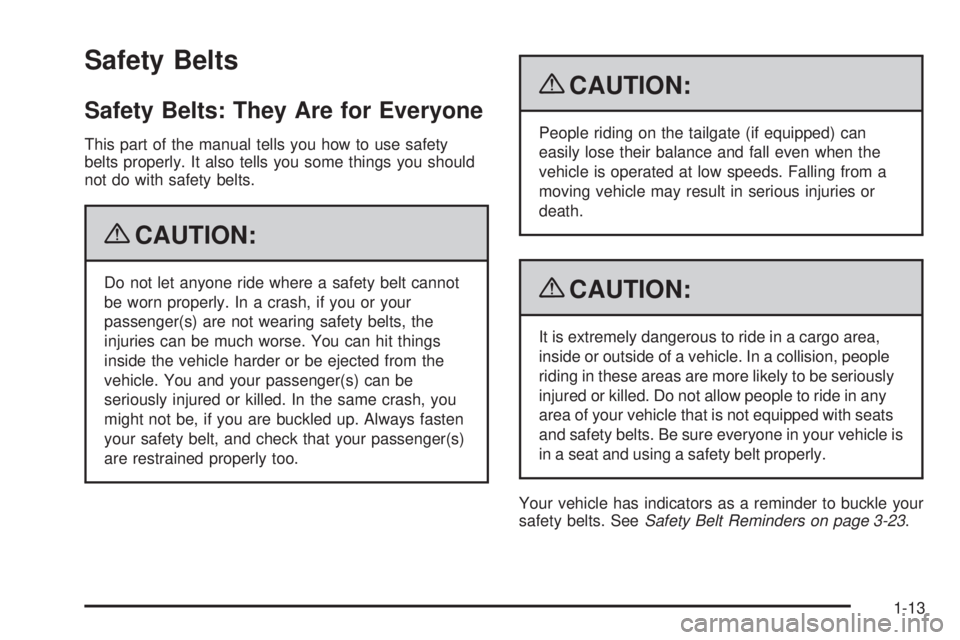 GMC CANYON 2009 Owners Manual Safety Belts
Safety Belts: They Are for Everyone
This part of the manual tells you how to use safety
belts properly. It also tells you some things you should
not do with safety belts.
{CAUTION:
Do not GMC CANYON 2009 Owners Manual Safety Belts
Safety Belts: They Are for Everyone
This part of the manual tells you how to use safety
belts properly. It also tells you some things you should
not do with safety belts.
{CAUTION:
Do not