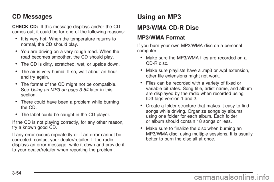 GMC CANYON 2009  Owners Manual CD Messages
CHECK CD:If this message displays and/or the CD
comes out, it could be for one of the following reasons:
It is very hot. When the temperature returns to
normal, the CD should play.
You are