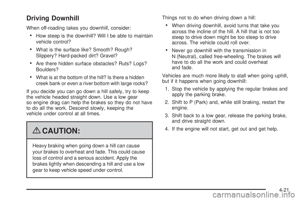 GMC CANYON 2009  Owners Manual Driving Downhill
When off-roading takes you downhill, consider:
How steep is the downhill? Will I be able to maintain
vehicle control?
What is the surface like? Smooth? Rough?
Slippery? Hard-packed di