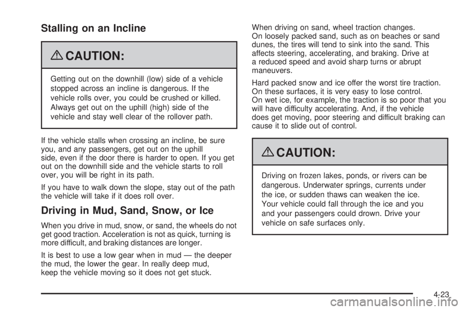 GMC CANYON 2009  Owners Manual Stalling on an Incline
{CAUTION:
Getting out on the downhill (low) side of a vehicle
stopped across an incline is dangerous. If the
vehicle rolls over, you could be crushed or killed.
Always get out o