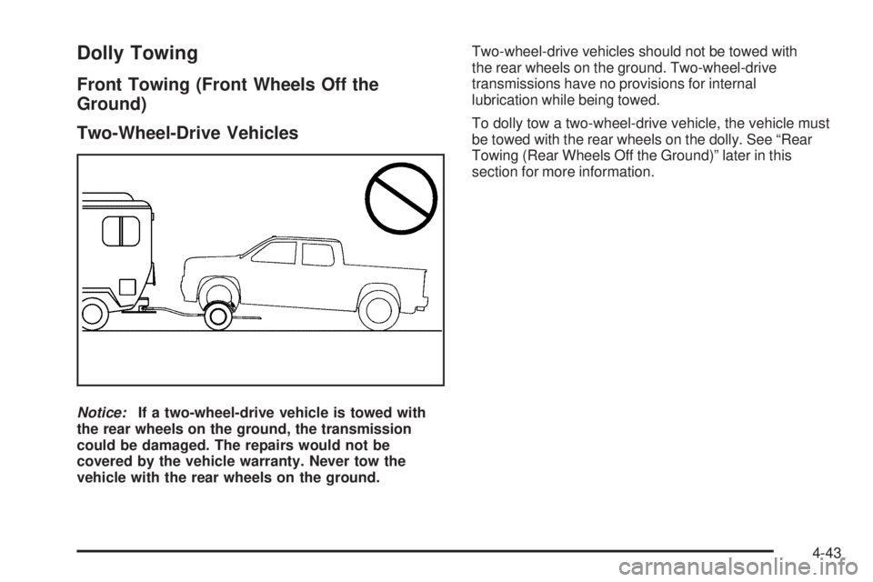 GMC CANYON 2009  Owners Manual Dolly Towing
Front Towing (Front Wheels Off the
Ground)
Two-Wheel-Drive Vehicles
Notice:If a two-wheel-drive vehicle is towed with
the rear wheels on the ground, the transmission
could be damaged. The