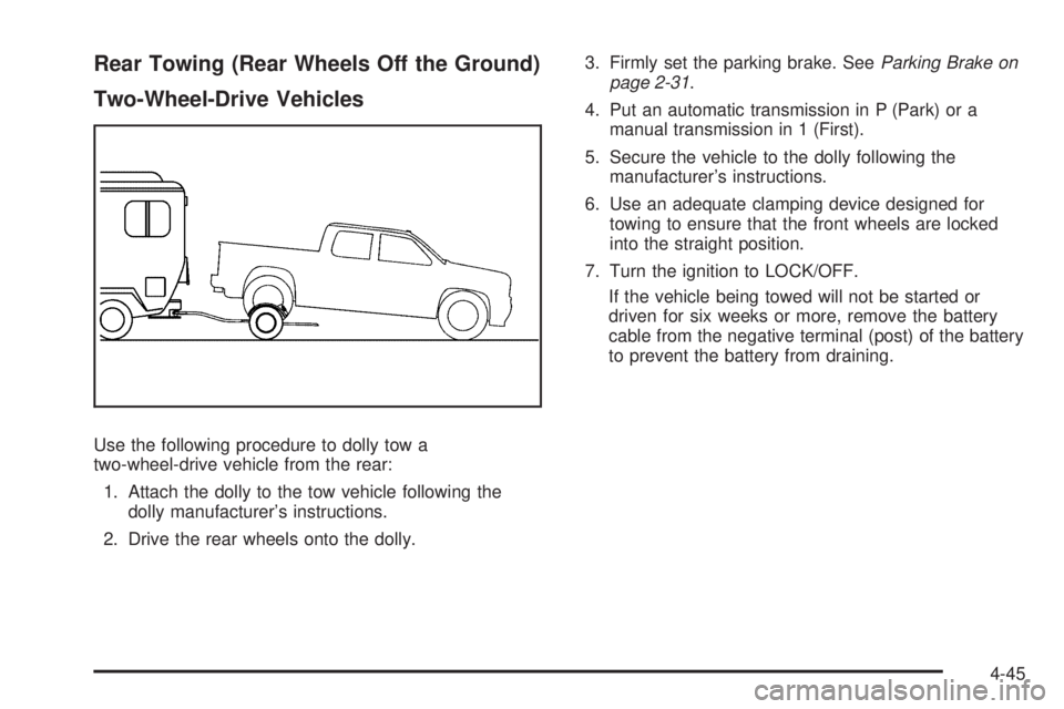 GMC CANYON 2009  Owners Manual Rear Towing (Rear Wheels Off the Ground)
Two-Wheel-Drive Vehicles
Use the following procedure to dolly tow a
two-wheel-drive vehicle from the rear:
1. Attach the dolly to the tow vehicle following the