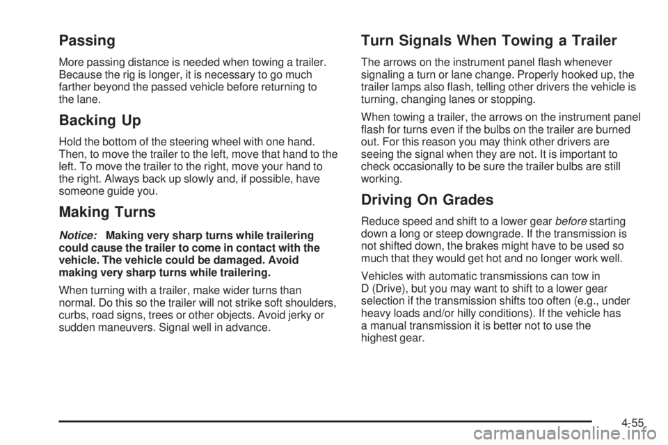 GMC CANYON 2009  Owners Manual Passing
More passing distance is needed when towing a trailer.
Because the rig is longer, it is necessary to go much
farther beyond the passed vehicle before returning to
the lane.
Backing Up
Hold the