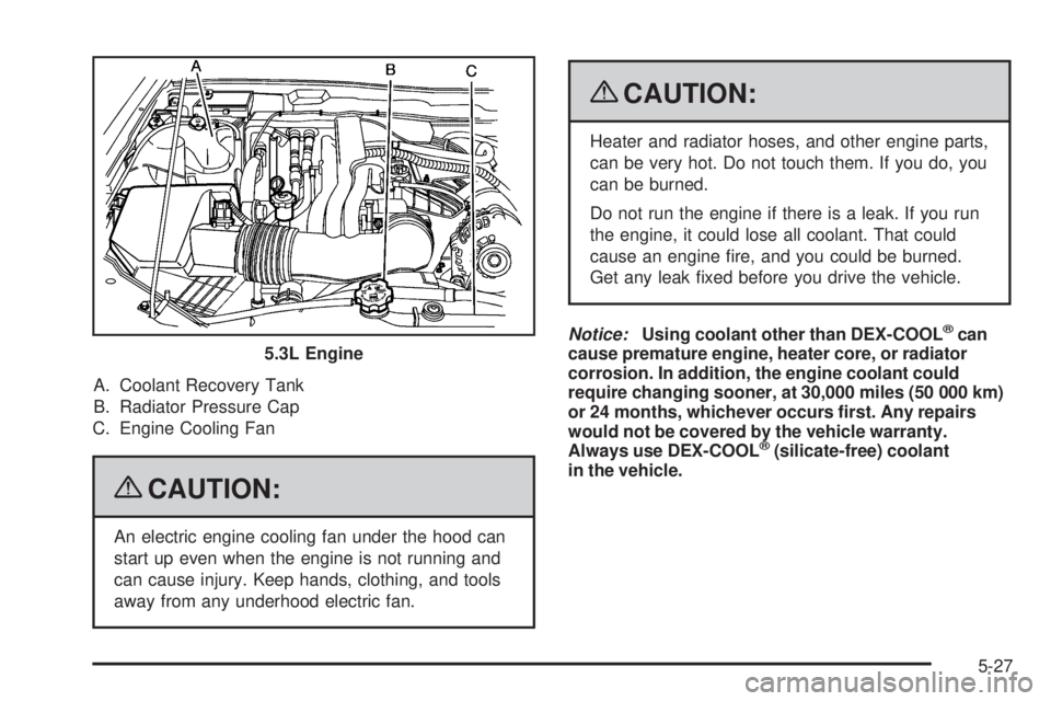 GMC CANYON 2009  Owners Manual A. Coolant Recovery Tank
B. Radiator Pressure Cap
C. Engine Cooling Fan
{CAUTION:
An electric engine cooling fan under the hood can
start up even when the engine is not running and
can cause injury. K