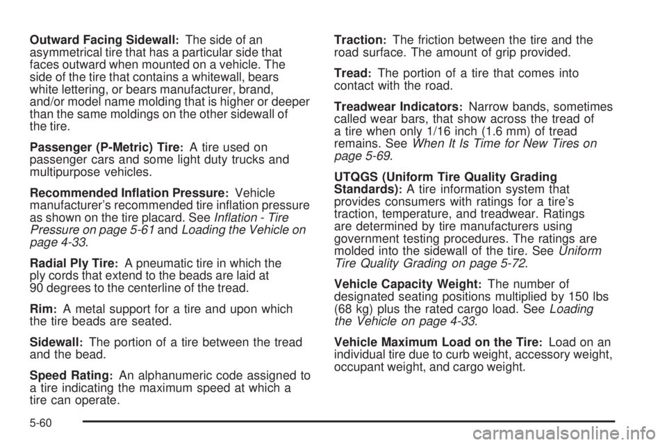 GMC CANYON 2009  Owners Manual Outward Facing Sidewall:The side of an
asymmetrical tire that has a particular side that
faces outward when mounted on a vehicle. The
side of the tire that contains a whitewall, bears
white lettering,