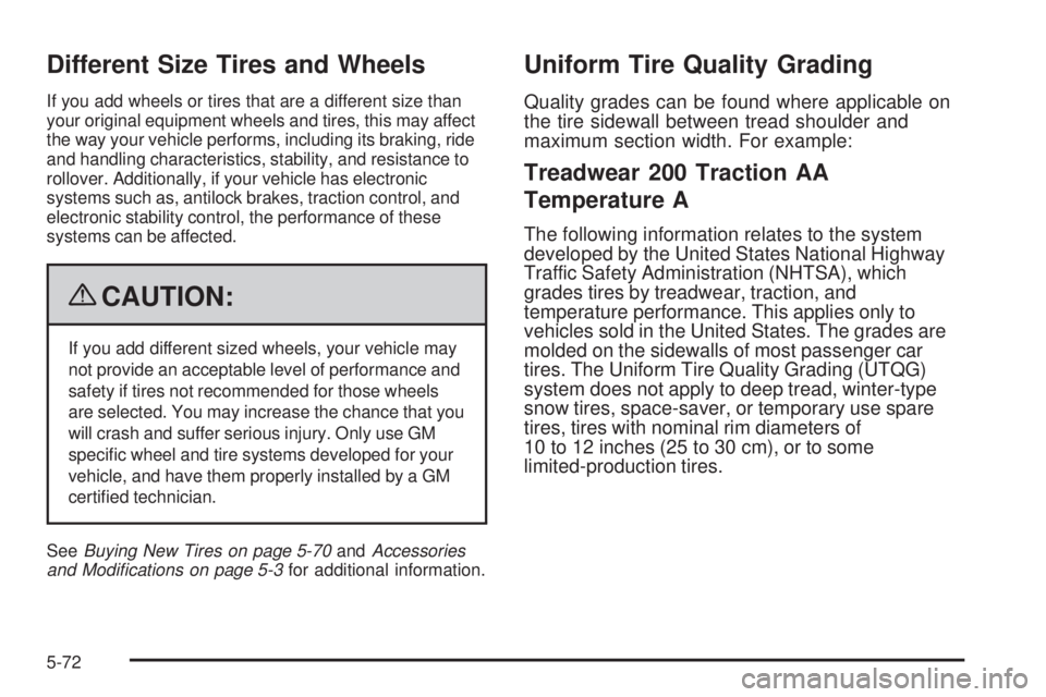 GMC CANYON 2009 Owners Manual Different Size Tires and Wheels
If you add wheels or tires that are a different size than
your original equipment wheels and tires, this may affect
the way your vehicle performs, including its braking GMC CANYON 2009 Owners Manual Different Size Tires and Wheels
If you add wheels or tires that are a different size than
your original equipment wheels and tires, this may affect
the way your vehicle performs, including its braking