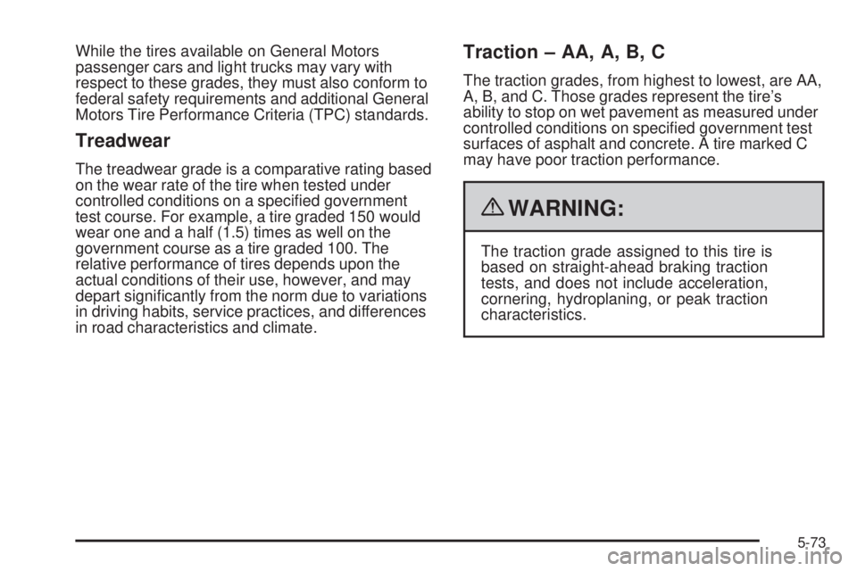 GMC CANYON 2009  Owners Manual While the tires available on General Motors
passenger cars and light trucks may vary with
respect to these grades, they must also conform to
federal safety requirements and additional General
Motors T