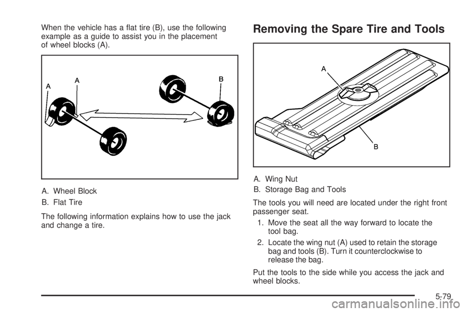 GMC CANYON 2009  Owners Manual When the vehicle has a �at tire (B), use the following
example as a guide to assist you in the placement
of wheel blocks (A).
A. Wheel Block
B. Flat Tire
The following information explains how to use 