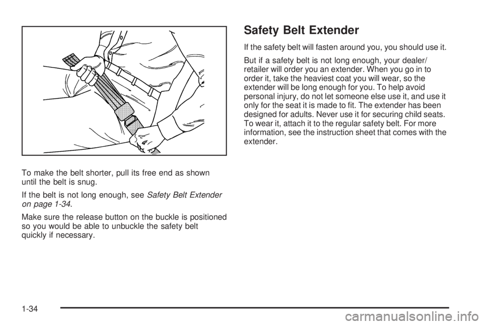GMC CANYON 2009  Owners Manual To make the belt shorter, pull its free end as shown
until the belt is snug.
If the belt is not long enough, seeSafety Belt Extender
on page 1-34.
Make sure the release button on the buckle is positio