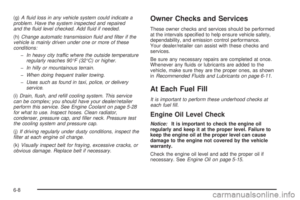 GMC CANYON 2009  Owners Manual (g)A ﬂuid loss in any vehicle system could indicate a
problem. Have the system inspected and repaired
and the ﬂuid level checked. Add ﬂuid if needed.
(h)Change automatic transmission ﬂuid and 