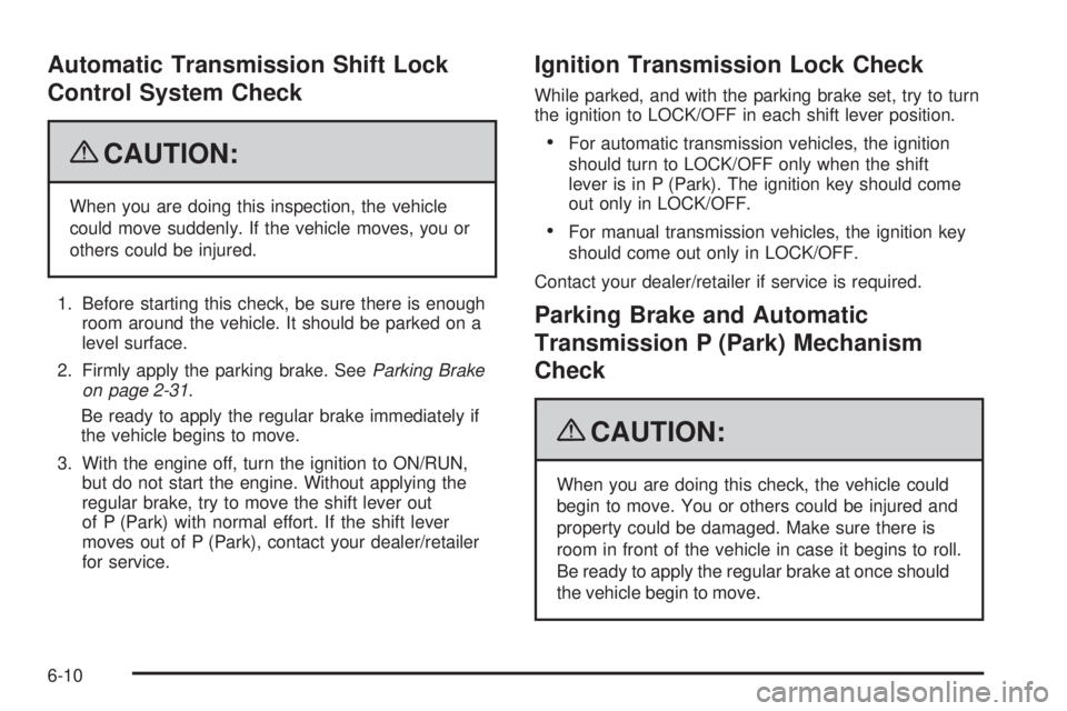 GMC CANYON 2009  Owners Manual Automatic Transmission Shift Lock
Control System Check
{CAUTION:
When you are doing this inspection, the vehicle
could move suddenly. If the vehicle moves, you or
others could be injured.
1. Before st