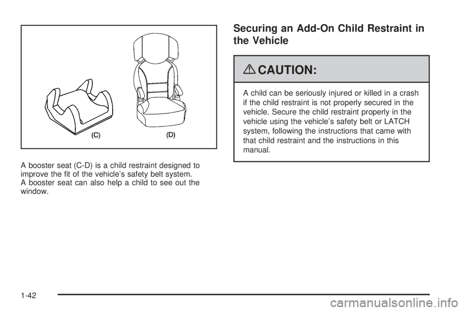 GMC CANYON 2009  Owners Manual A booster seat (C-D) is a child restraint designed to
improve the �t of the vehicle’s safety belt system.
A booster seat can also help a child to see out the
window.
Securing an Add-On Child Restrai