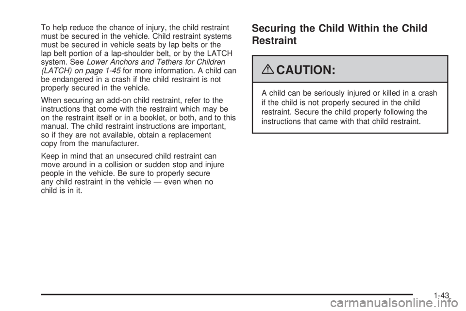 GMC CANYON 2009  Owners Manual To help reduce the chance of injury, the child restraint
must be secured in the vehicle. Child restraint systems
must be secured in vehicle seats by lap belts or the
lap belt portion of a lap-shoulder
