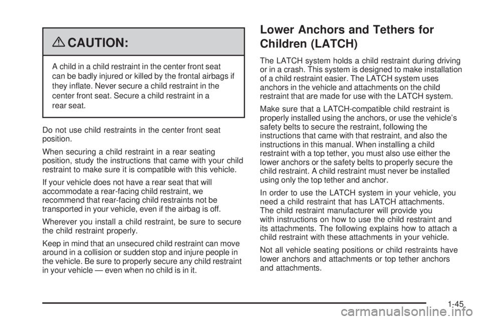 GMC CANYON 2009  Owners Manual {CAUTION:
A child in a child restraint in the center front seat
can be badly injured or killed by the frontal airbags if
they in�ate. Never secure a child restraint in the
center front seat. Secure a 
