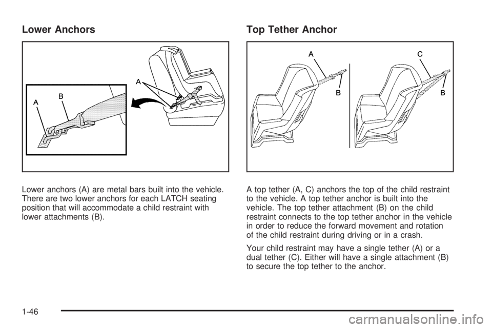 GMC CANYON 2009  Owners Manual Lower Anchors
Lower anchors (A) are metal bars built into the vehicle.
There are two lower anchors for each LATCH seating
position that will accommodate a child restraint with
lower attachments (B).
T
