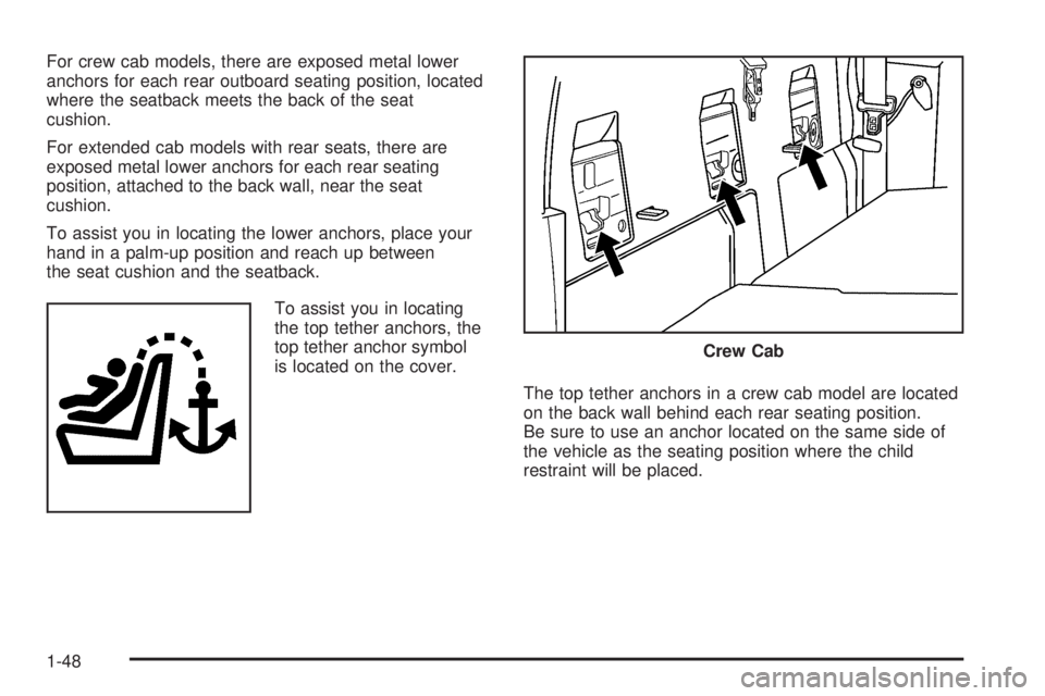 GMC CANYON 2009  Owners Manual For crew cab models, there are exposed metal lower
anchors for each rear outboard seating position, located
where the seatback meets the back of the seat
cushion.
For extended cab models with rear sea