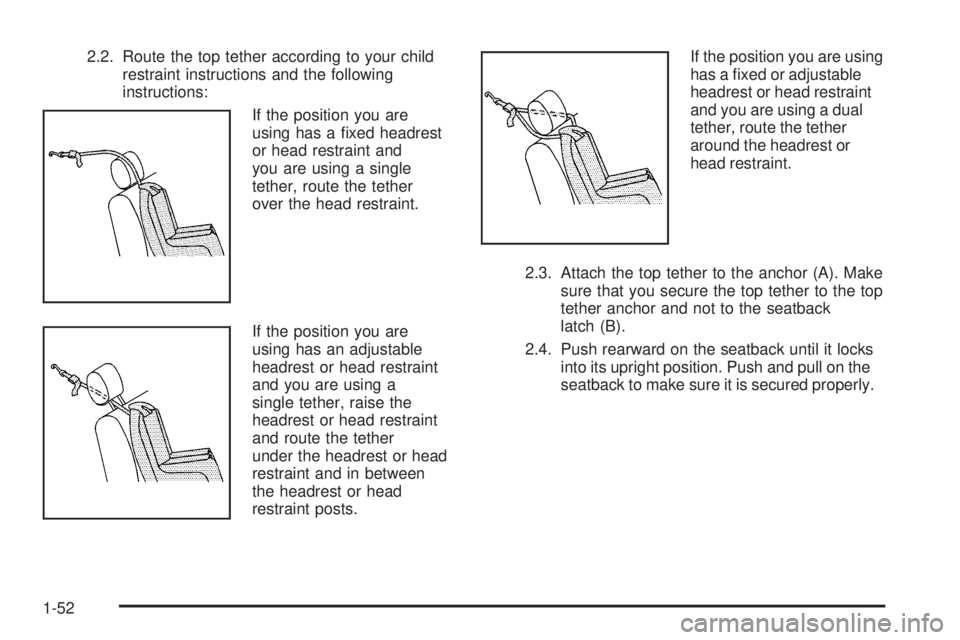 GMC CANYON 2009  Owners Manual 2.2. Route the top tether according to your child
restraint instructions and the following
instructions:
If the position you are
using has a �xed headrest
or head restraint and
you are using a single
