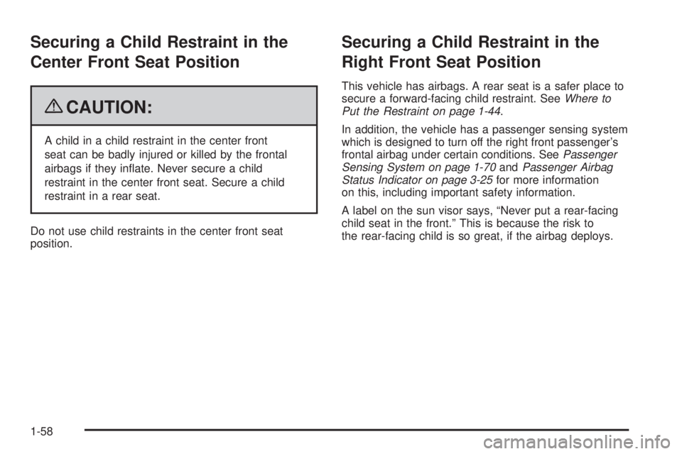 GMC CANYON 2009  Owners Manual Securing a Child Restraint in the
Center Front Seat Position
{CAUTION:
A child in a child restraint in the center front
seat can be badly injured or killed by the frontal
airbags if they in�ate. Never