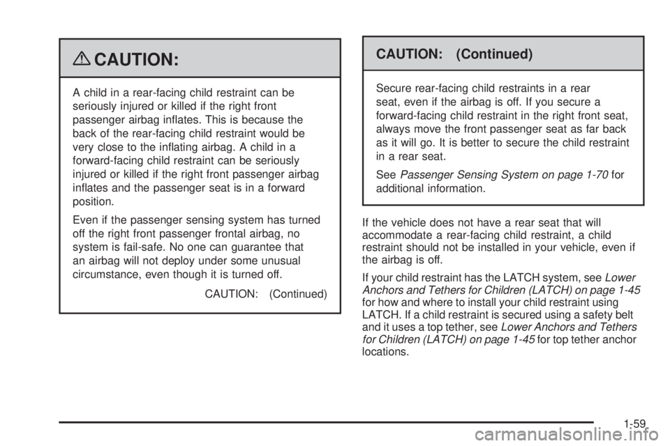GMC CANYON 2009  Owners Manual {CAUTION:
A child in a rear-facing child restraint can be
seriously injured or killed if the right front
passenger airbag in�ates. This is because the
back of the rear-facing child restraint would be
