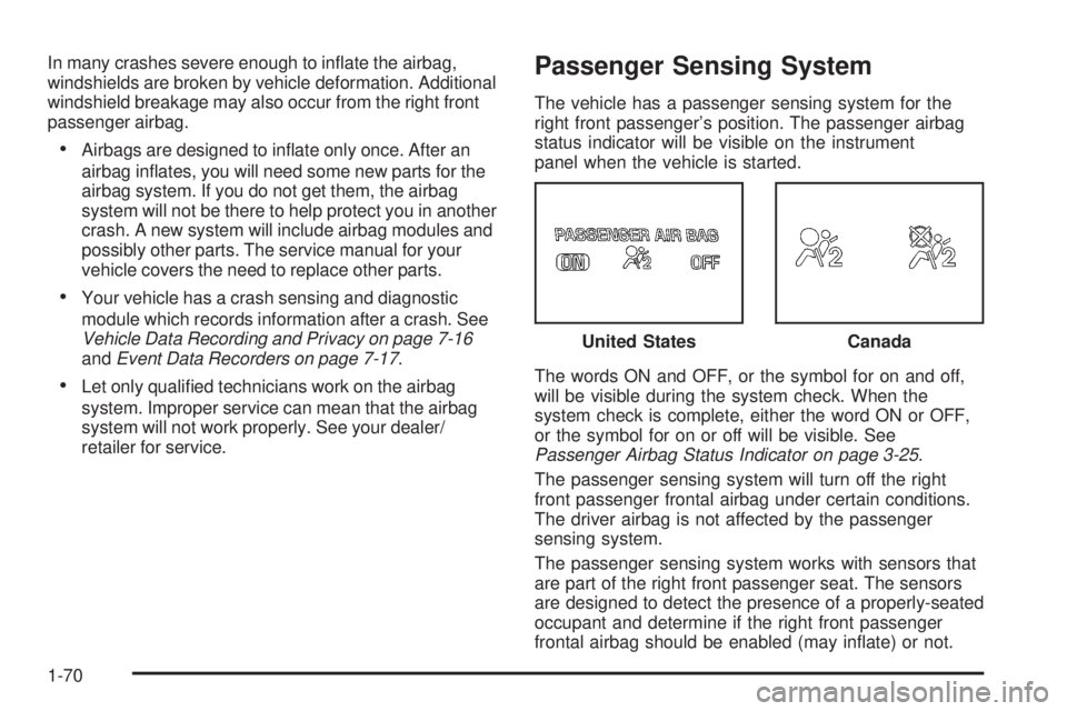 GMC CANYON 2009  Owners Manual In many crashes severe enough to in�ate the airbag,
windshields are broken by vehicle deformation. Additional
windshield breakage may also occur from the right front
passenger airbag.
Airbags are desi