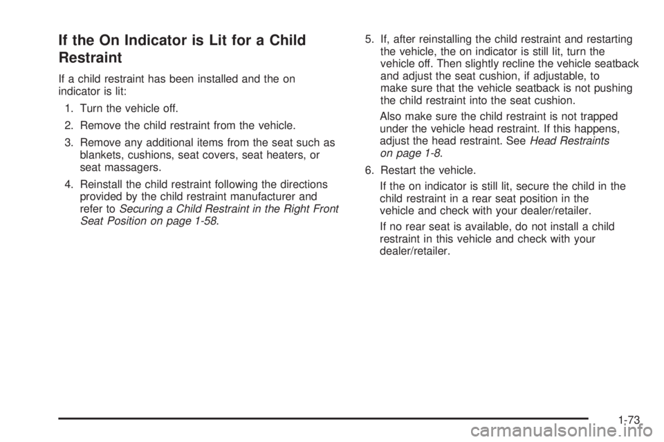 GMC CANYON 2009  Owners Manual If the On Indicator is Lit for a Child
Restraint
If a child restraint has been installed and the on
indicator is lit:
1. Turn the vehicle off.
2. Remove the child restraint from the vehicle.
3. Remove