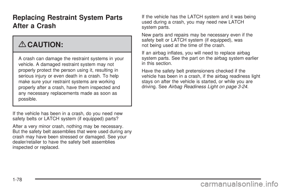 GMC CANYON 2009  Owners Manual Replacing Restraint System Parts
After a Crash
{CAUTION:
A crash can damage the restraint systems in your
vehicle. A damaged restraint system may not
properly protect the person using it, resulting in