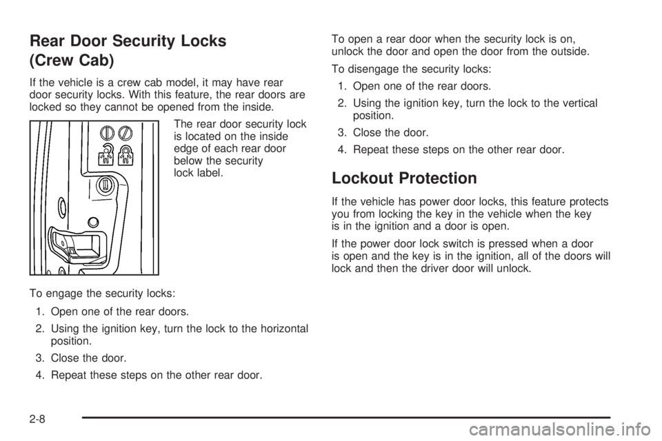 GMC CANYON 2009  Owners Manual Rear Door Security Locks
(Crew Cab)
If the vehicle is a crew cab model, it may have rear
door security locks. With this feature, the rear doors are
locked so they cannot be opened from the inside.
The