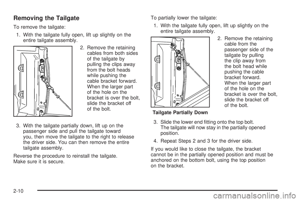 GMC CANYON 2009  Owners Manual Removing the Tailgate
To remove the tailgate:
1. With the tailgate fully open, lift up slightly on the
entire tailgate assembly.
2. Remove the retaining
cables from both sides
of the tailgate by
pulli