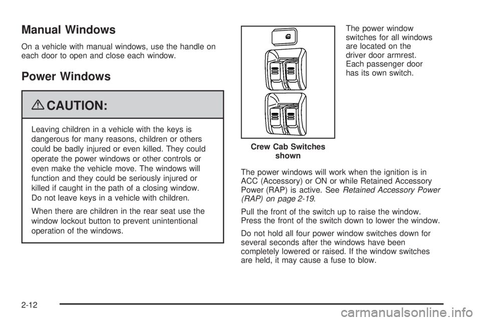 GMC CANYON 2009  Owners Manual Manual Windows
On a vehicle with manual windows, use the handle on
each door to open and close each window.
Power Windows
{CAUTION:
Leaving children in a vehicle with the keys is
dangerous for many re