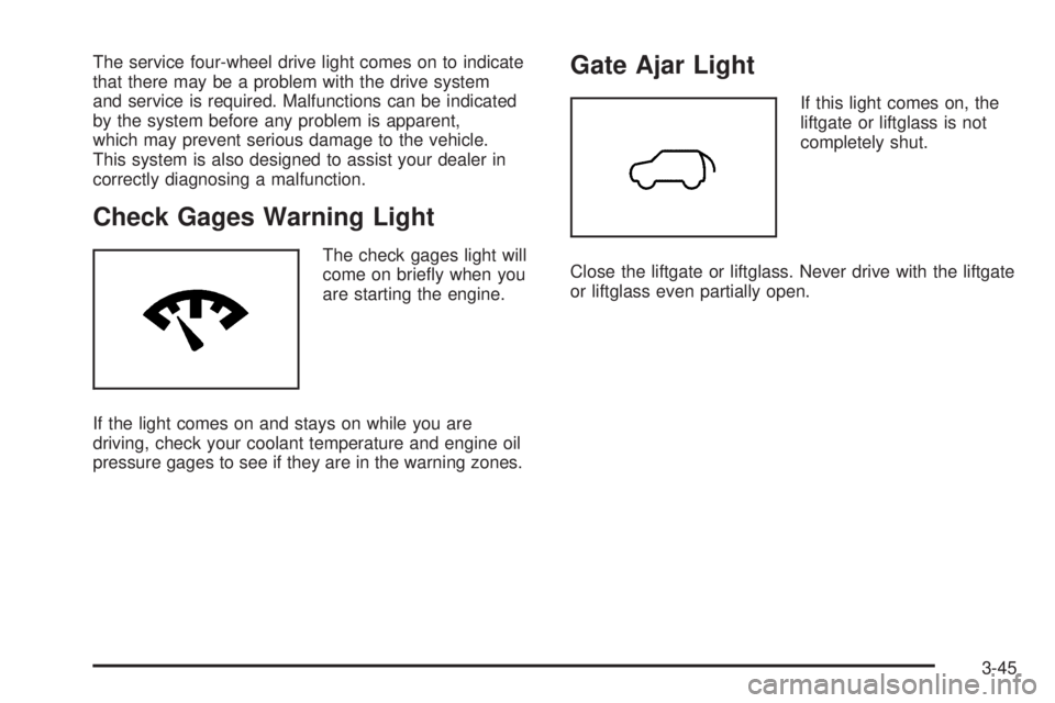 GMC ENVOY 2009  Owners Manual The service four-wheel drive light comes on to indicate
that there may be a problem with the drive system
and service is required. Malfunctions can be indicated
by the system before any problem is app