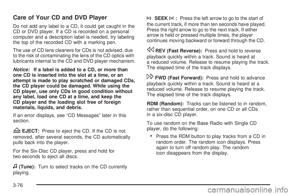 GMC SAVANA 2009 Owners Manual Care of Your CD and DVD Player
Do not add any label to a CD, it could get caught in the
CD or DVD player. If a CD is recorded on a personal
computer and a description label is needed, try labeling
the GMC SAVANA 2009 Owners Manual Care of Your CD and DVD Player
Do not add any label to a CD, it could get caught in the
CD or DVD player. If a CD is recorded on a personal
computer and a description label is needed, try labeling
the