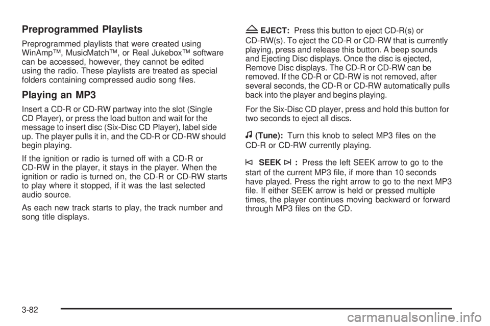GMC SAVANA 2009 Owners Manual Preprogrammed Playlists
Preprogrammed playlists that were created using
WinAmp™, MusicMatch™, or Real Jukebox™ software
can be accessed, however, they cannot be edited
using the radio. These pla GMC SAVANA 2009 Owners Manual Preprogrammed Playlists
Preprogrammed playlists that were created using
WinAmp™, MusicMatch™, or Real Jukebox™ software
can be accessed, however, they cannot be edited
using the radio. These pla