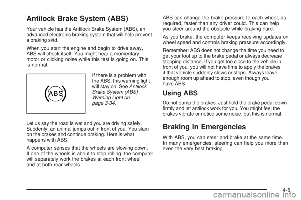 GMC SAVANA 2009 Owners Manual Antilock Brake System (ABS)
Your vehicle has the Antilock Brake System (ABS), an
advanced electronic braking system that will help prevent
a braking skid.
When you start the engine and begin to drive GMC SAVANA 2009 Owners Manual Antilock Brake System (ABS)
Your vehicle has the Antilock Brake System (ABS), an
advanced electronic braking system that will help prevent
a braking skid.
When you start the engine and begin to drive