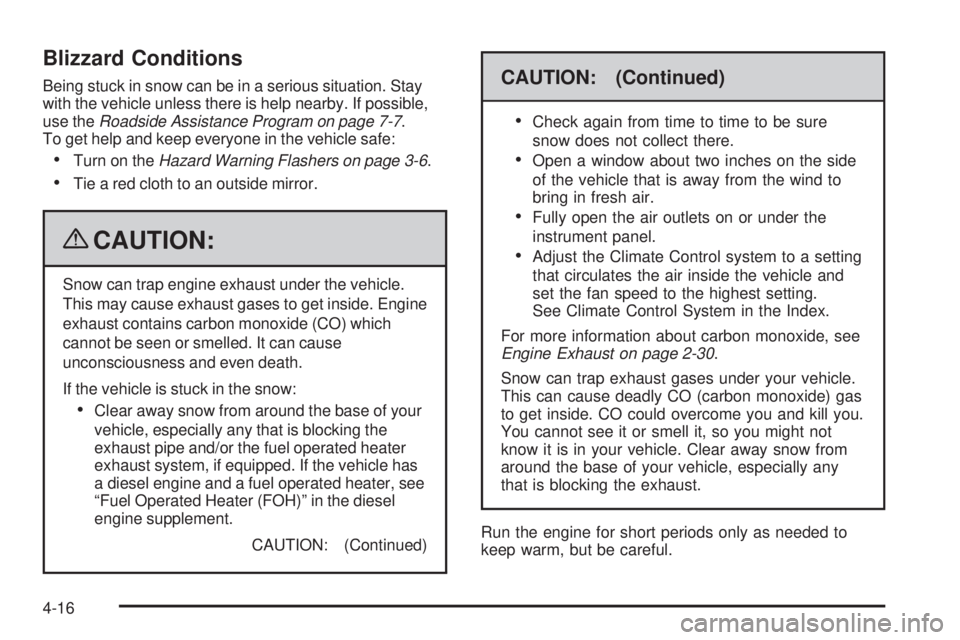 GMC SAVANA 2009 Owners Manual Blizzard Conditions
Being stuck in snow can be in a serious situation. Stay
with the vehicle unless there is help nearby. If possible,
use theRoadside Assistance Program on page 7-7.
To get help and k GMC SAVANA 2009 Owners Manual Blizzard Conditions
Being stuck in snow can be in a serious situation. Stay
with the vehicle unless there is help nearby. If possible,
use theRoadside Assistance Program on page 7-7.
To get help and k